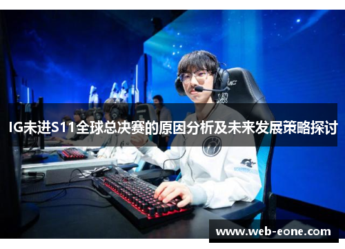 IG未进S11全球总决赛的原因分析及未来发展策略探讨